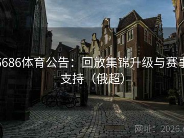 6686体育公告：回放集锦升级与赛事支持（俄超）
