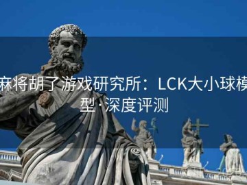 麻将胡了游戏研究所：LCK大小球模型·深度评测