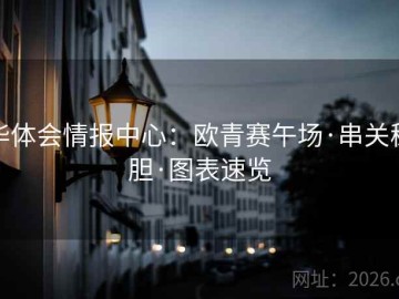 华体会情报中心：欧青赛午场·串关稳胆·图表速览