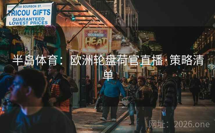 半岛体育:欧洲轮盘荷官直播·策略清单 半岛体育:欧洲轮盘荷官直播·策略清单