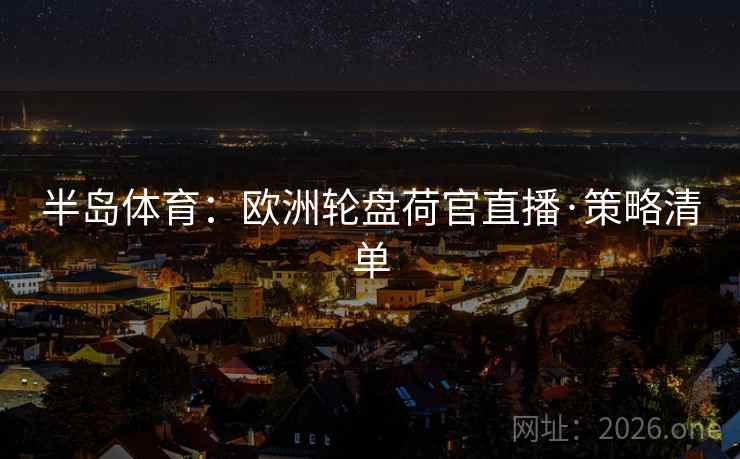 半岛体育:欧洲轮盘荷官直播·策略清单 半岛体育:欧洲轮盘荷官直播·策略清单