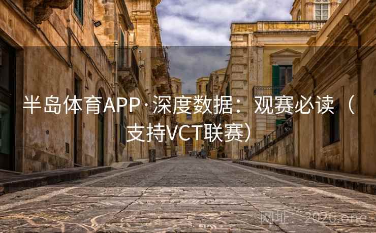 半岛体育APP·深度数据:观赛必读(支持VCT联赛) 半岛体育APP·深度数据:观赛必读(支持VCT联赛)