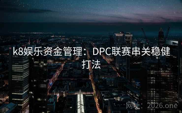 k8娱乐资金管理：DPC联赛串关稳健打法