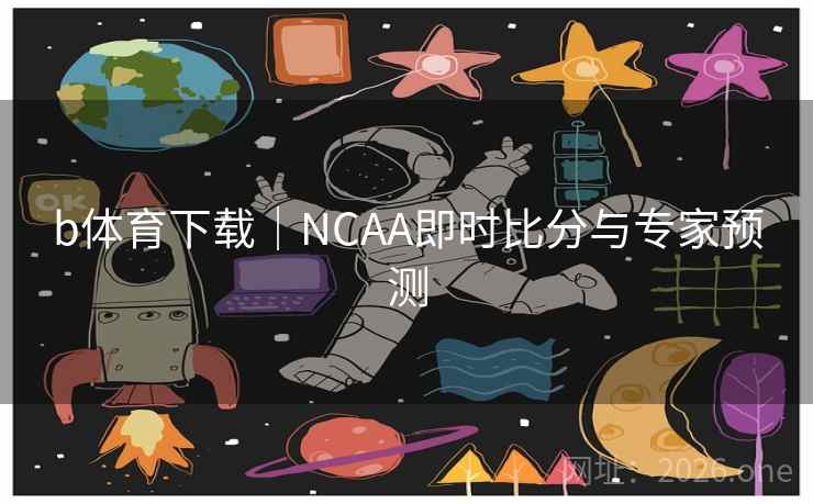 b体育下载|NCAA即时比分与专家预测 b体育下载|NCAA即时比分与专家预测