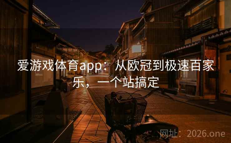 爱游戏体育app：从欧冠到极速百家乐，一个站搞定