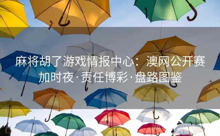 麻将胡了游戏情报中心：澳网公开赛加时夜·责任博彩·盘路图鉴