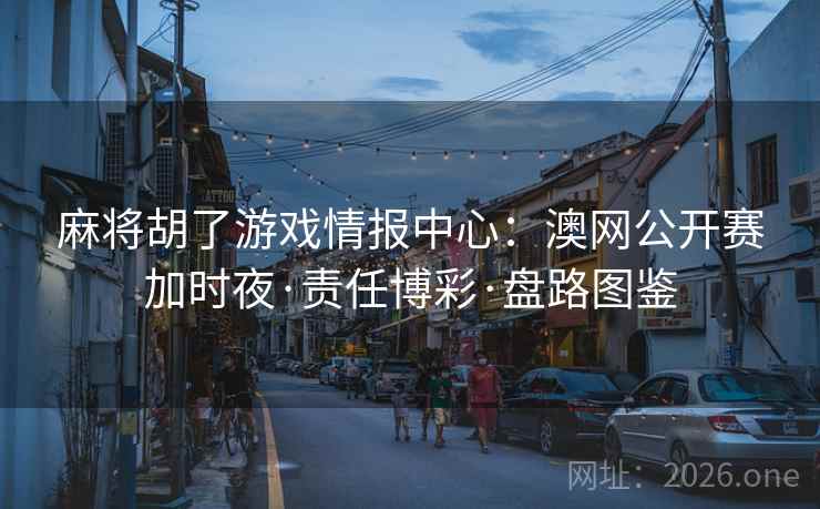 麻将胡了游戏情报中心：澳网公开赛加时夜·责任博彩·盘路图鉴