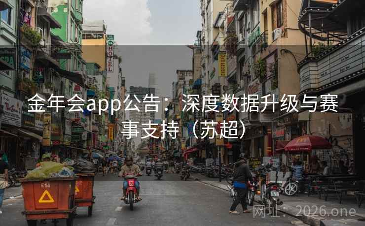 金年会app公告：深度数据升级与赛事支持（苏超）