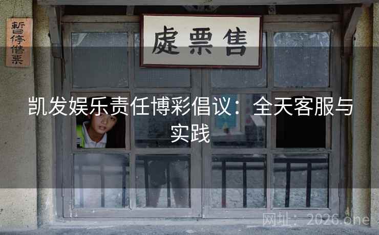 凯发娱乐责任博彩倡议:全天客服与实践 凯发娱乐责任博彩倡议:全天客服与实践