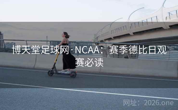 博天堂足球网·NCAA：赛季德比日观赛必读