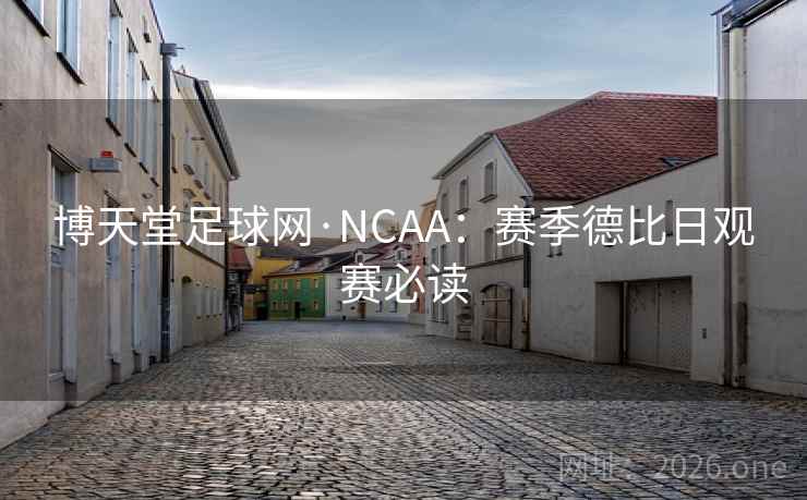 博天堂足球网·NCAA：赛季德比日观赛必读
