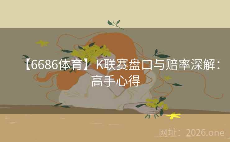 【6686体育】K联赛盘口与赔率深解：高手心得