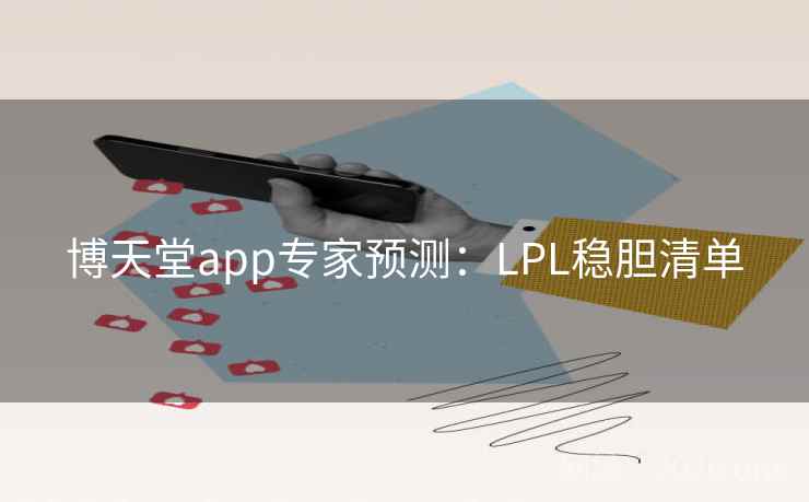 博天堂app专家预测:LPL稳胆清单 博天堂app专家预测:LPL稳胆清单
